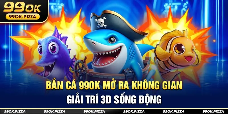 bắn cá 99ok giải trí 3d sống động