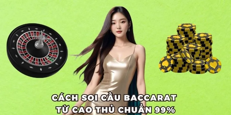 Cách soi cầu baccarat từ cao thủ chuẩn 99%