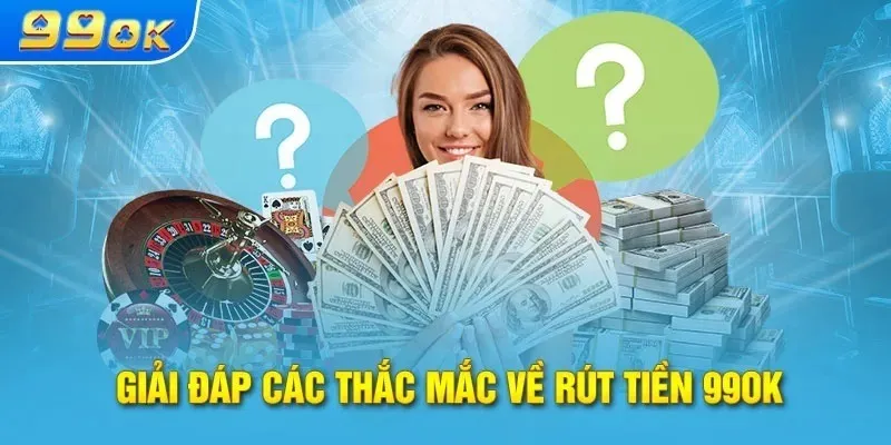 FAQs về rút tiền 99OK