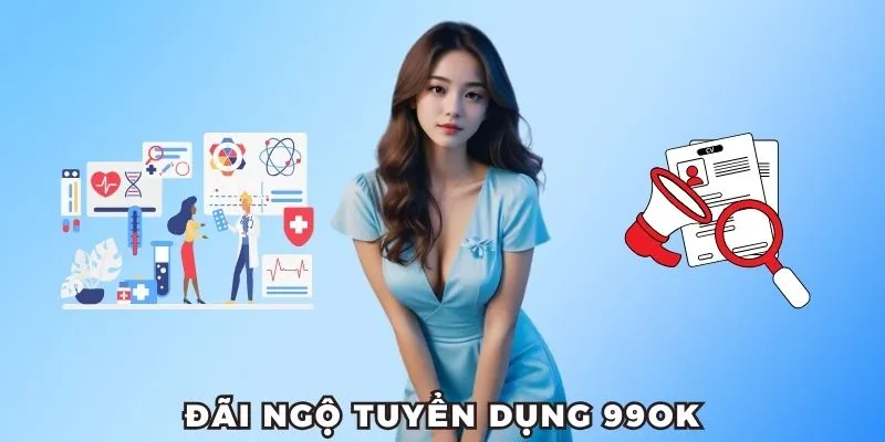 Đãi ngộ tuyển dụng 99OK hấp dẫn