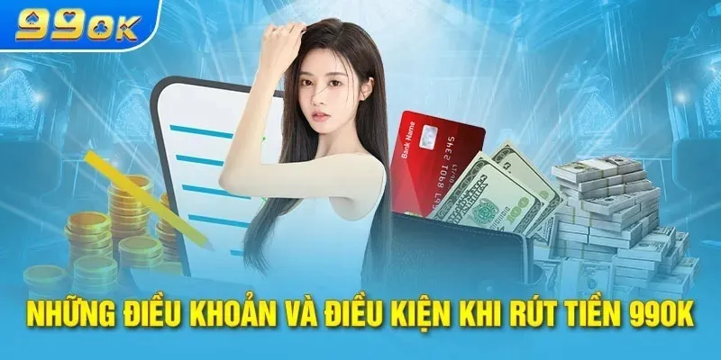 Điều kiện khi rút tiền 99ok