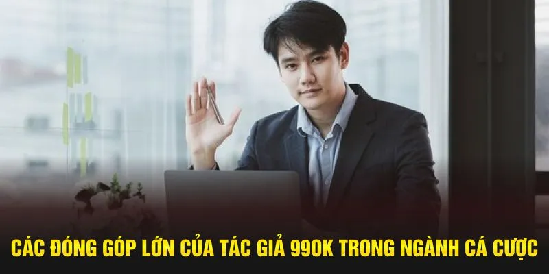 Các đóng góp lớn của tác giả 99OK trong ngành cá cược