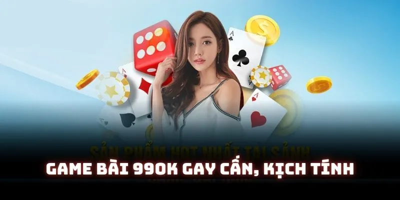 game bài 99ok gây cấn, kịch tính