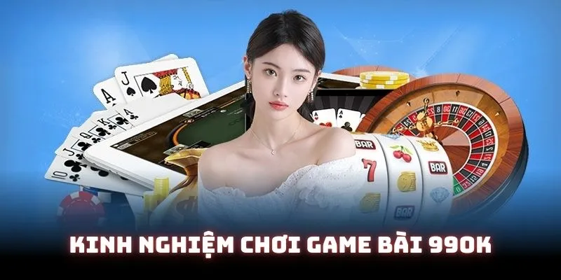 Kinh nghiệm chơi game bài 99ok