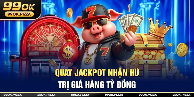 Quay jackpot nhận hũ trị giá hàng tỷ đồng