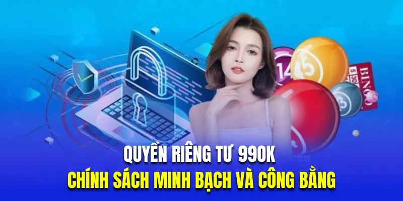 Quyền riêng tư 99OK về chính sách minh bạch và công bằng