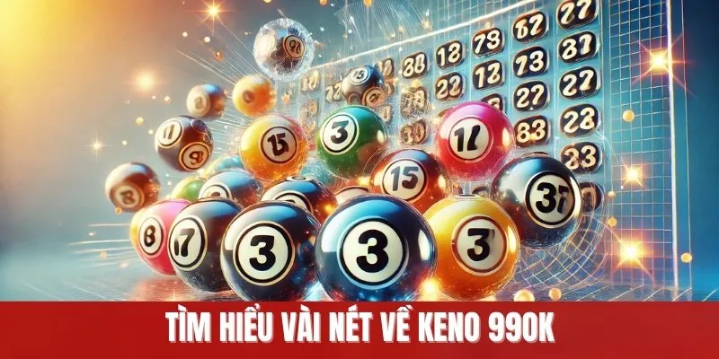 Tìm hiểu vài nét về Keno 99OK