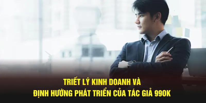 Triết lý kinh doanh và định hướng phát triển của tác giả 99OK